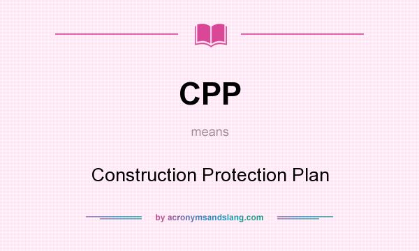 What does CPP mean? It stands for Construction Protection Plan
