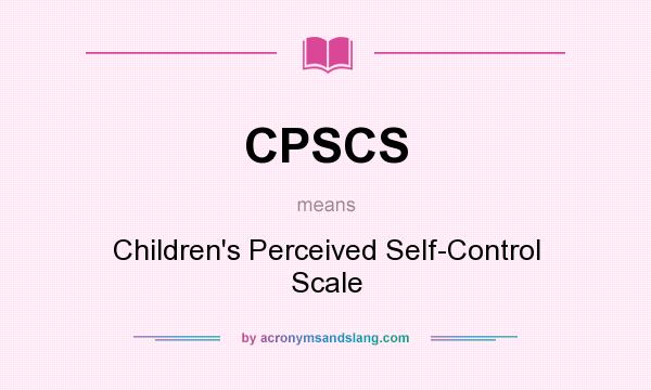 What does CPSCS mean? It stands for Children`s Perceived Self-Control Scale