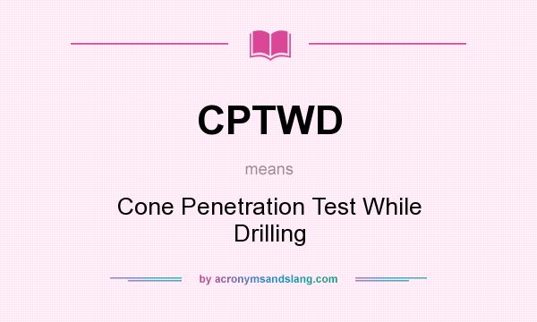 What does CPTWD mean? It stands for Cone Penetration Test While Drilling