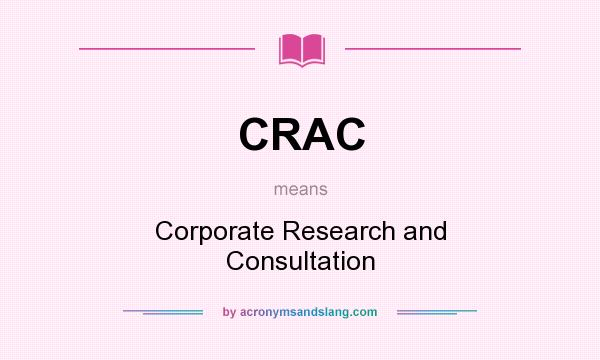 What does CRAC mean? It stands for Corporate Research and Consultation