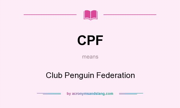 What does CPF mean? It stands for Club Penguin Federation