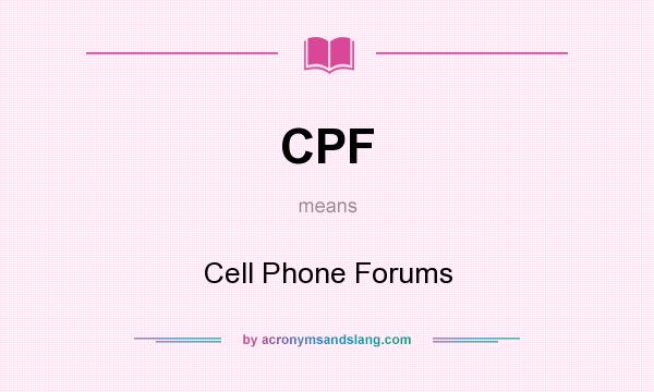 What does CPF mean? It stands for Cell Phone Forums