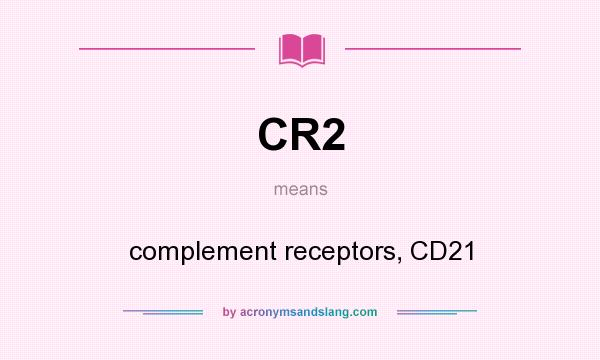 What does CR2 mean? It stands for complement receptors, CD21