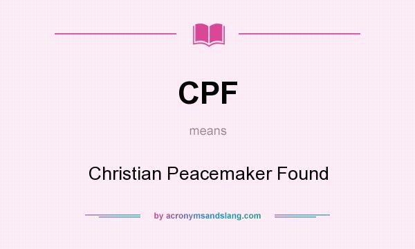 What does CPF mean? It stands for Christian Peacemaker Found