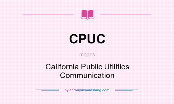 What does CPUC mean? It stands for California Public Utilities Communication