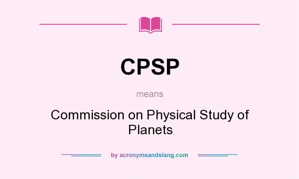 What does CPSP mean? It stands for Commission on Physical Study of Planets