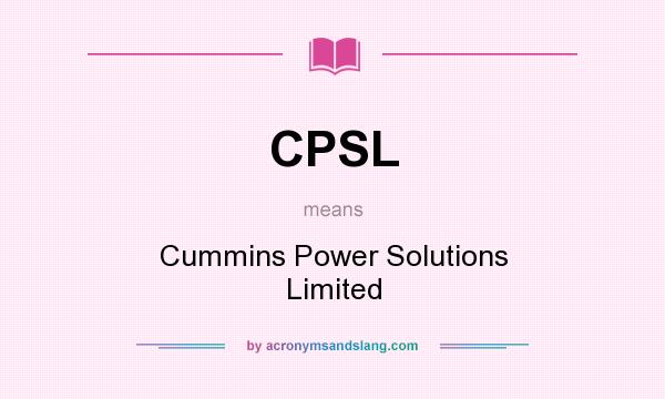 What does CPSL mean? It stands for Cummins Power Solutions Limited