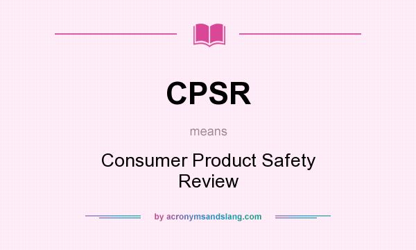 What does CPSR mean? It stands for Consumer Product Safety Review