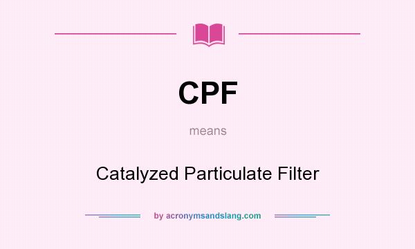 What does CPF mean? It stands for Catalyzed Particulate Filter