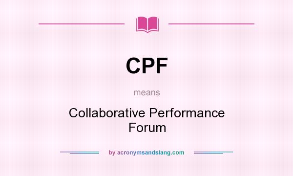 What does CPF mean? It stands for Collaborative Performance Forum