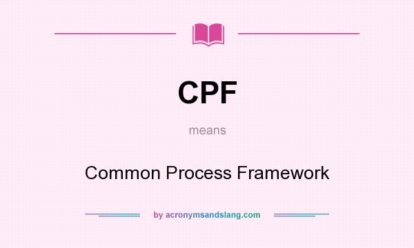 What does CPF mean? It stands for Common Process Framework