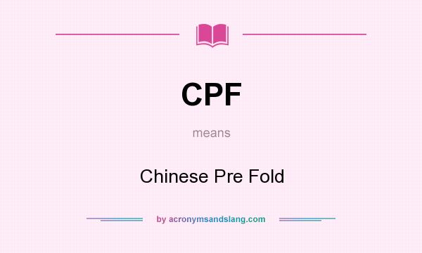 What does CPF mean? It stands for Chinese Pre Fold