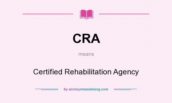 What does CRA mean? It stands for Certified Rehabilitation Agency