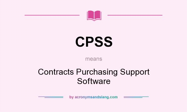 What does CPSS mean? It stands for Contracts Purchasing Support Software