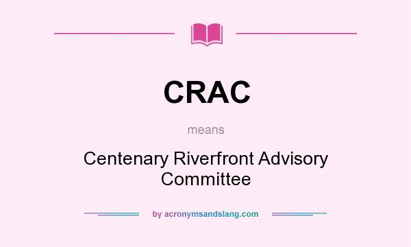 What does CRAC mean? It stands for Centenary Riverfront Advisory Committee