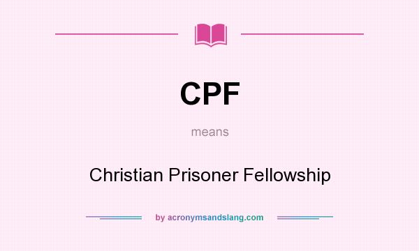 What does CPF mean? It stands for Christian Prisoner Fellowship