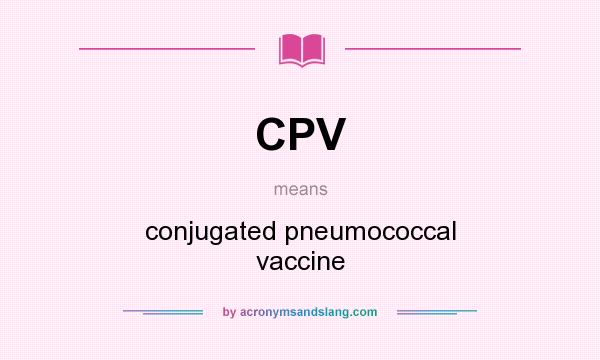 What does CPV mean? It stands for conjugated pneumococcal vaccine