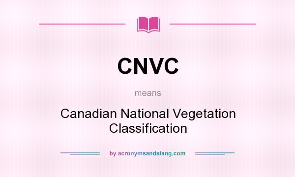 What does CNVC mean? It stands for Canadian National Vegetation Classification