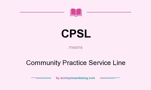 What does CPSL mean? It stands for Community Practice Service Line