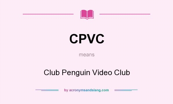 What does CPVC mean? It stands for Club Penguin Video Club