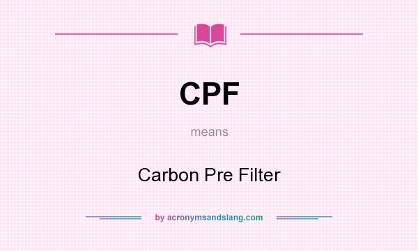 What does CPF mean? It stands for Carbon Pre Filter