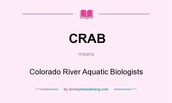 What does CRAB mean? It stands for Colorado River Aquatic Biologists