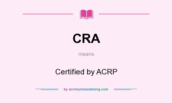 What does CRA mean? It stands for Certified by ACRP