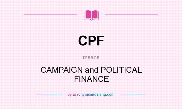 What does CPF mean? It stands for CAMPAIGN and POLITICAL FINANCE