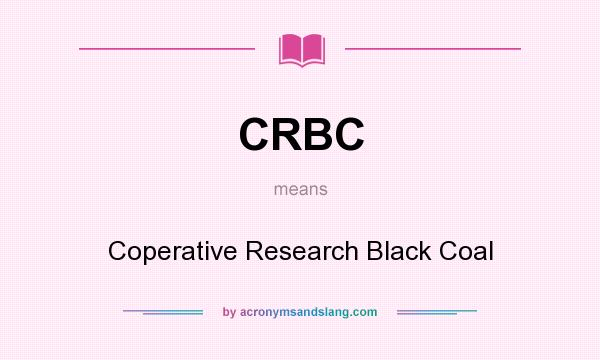What does CRBC mean? It stands for Coperative Research Black Coal