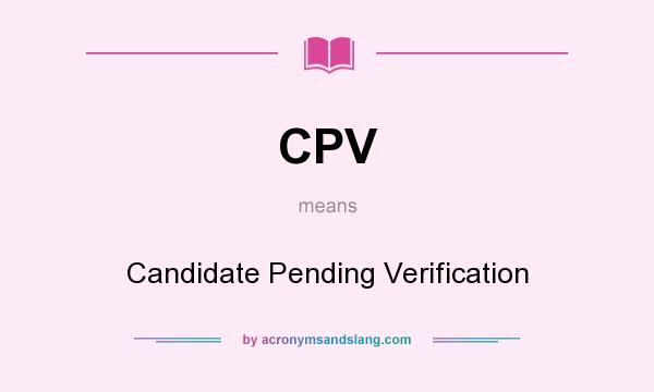 What does CPV mean? It stands for Candidate Pending Verification