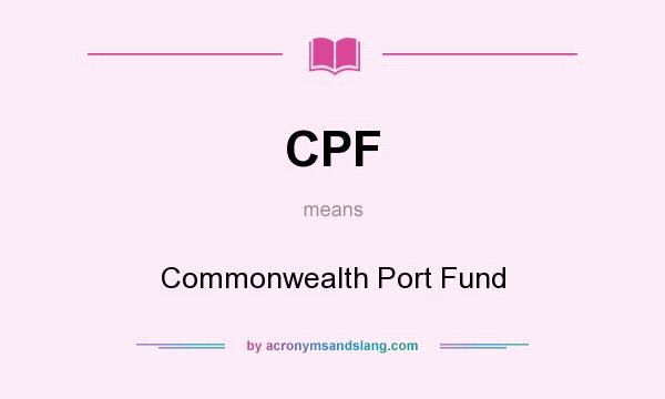 What does CPF mean? It stands for Commonwealth Port Fund