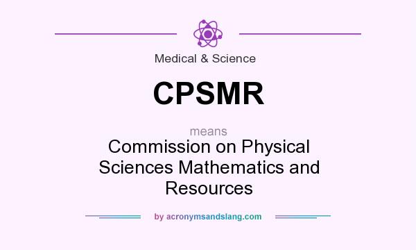 What does CPSMR mean? It stands for Commission on Physical Sciences Mathematics and Resources