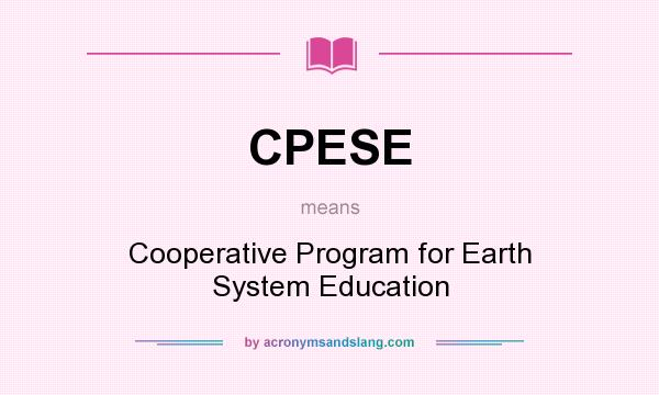 What does CPESE mean? It stands for Cooperative Program for Earth System Education