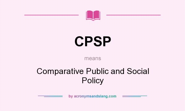 What does CPSP mean? It stands for Comparative Public and Social Policy