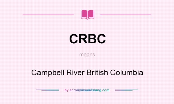 What does CRBC mean? It stands for Campbell River British Columbia