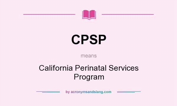 What does CPSP mean? It stands for California Perinatal Services Program