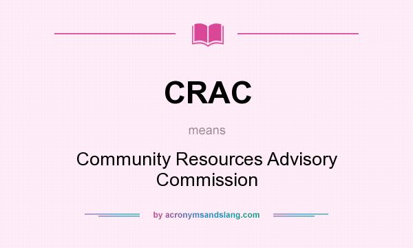 What does CRAC mean? It stands for Community Resources Advisory Commission