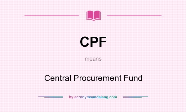 What does CPF mean? It stands for Central Procurement Fund
