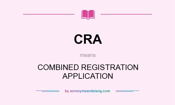 What does CRA mean? It stands for COMBINED REGISTRATION APPLICATION