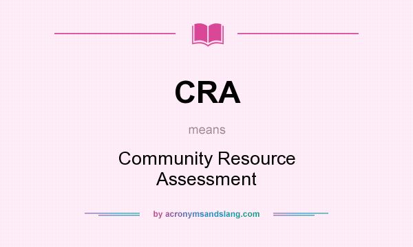 What does CRA mean? It stands for Community Resource Assessment