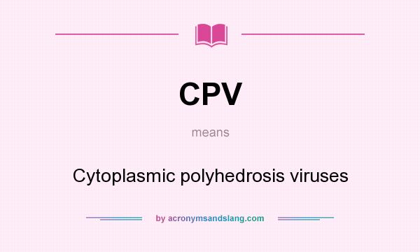 What does CPV mean? It stands for Cytoplasmic polyhedrosis viruses