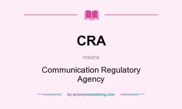 What does CRA mean? It stands for Communication Regulatory Agency