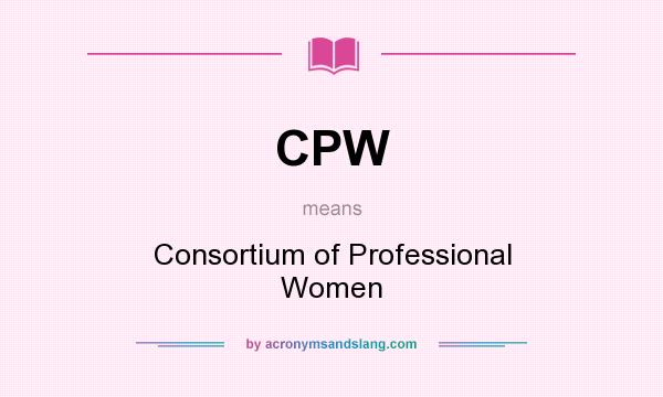 What does CPW mean? It stands for Consortium of Professional Women