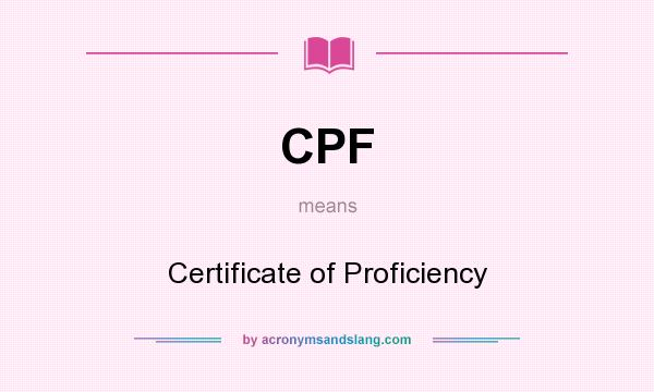 What does CPF mean? It stands for Certificate of Proficiency