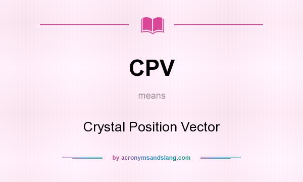 What does CPV mean? It stands for Crystal Position Vector