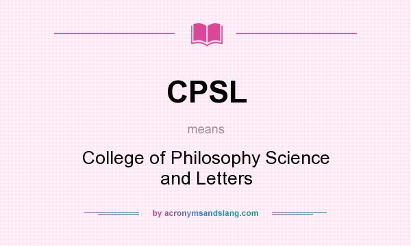 What does CPSL mean? It stands for College of Philosophy Science and Letters