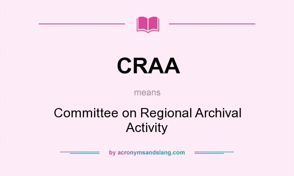 What does CRAA mean? It stands for Committee on Regional Archival Activity