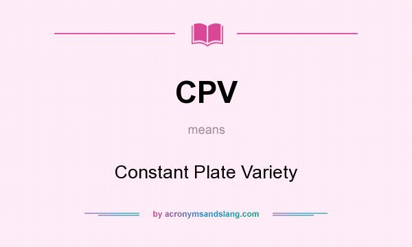 What does CPV mean? It stands for Constant Plate Variety