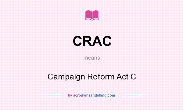 What does CRAC mean? It stands for Campaign Reform Act C
