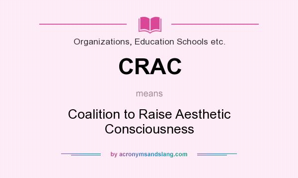 What does CRAC mean? It stands for Coalition to Raise Aesthetic Consciousness
